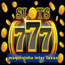 maquininha inter taxas